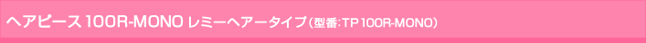 �w�A�s�[�X100R-MONO�@���~�[�w�A�[�^�C�v�@�^��TP100R-MONO